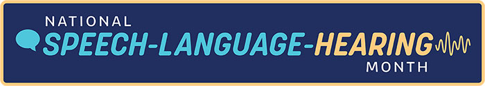 May is National Speech-Language-Hearing Month